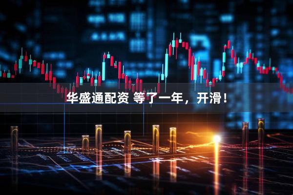 华盛通配资 等了一年，开滑！